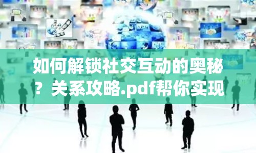 如何解鎖社交互動(dòng)的奧秘？關(guān)系攻略.pdf幫你實(shí)現(xiàn)！