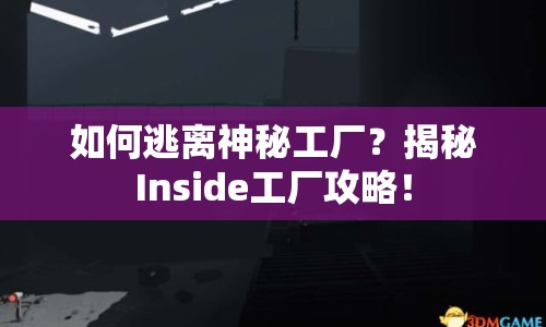 如何逃離神秘工廠？揭秘Inside工廠攻略！