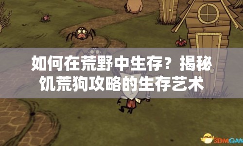 如何在荒野中生存？揭秘饑荒狗攻略的生存藝術(shù)