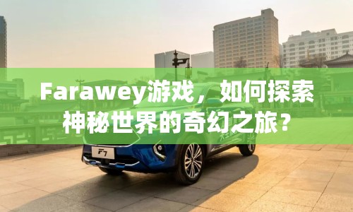 Farawey游戲，如何探索神秘世界的奇幻之旅？