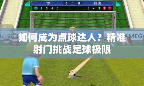 如何成為點(diǎn)球達(dá)人？精準(zhǔn)射門挑戰(zhàn)足球極限