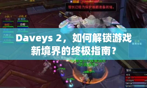 Daveys 2，如何解鎖游戲新境界的終極指南？