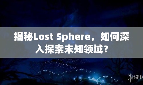 揭秘Lost Sphere，如何深入探索未知領(lǐng)域？