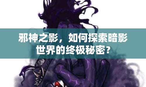 邪神之影，如何探索暗影世界的終極秘密？