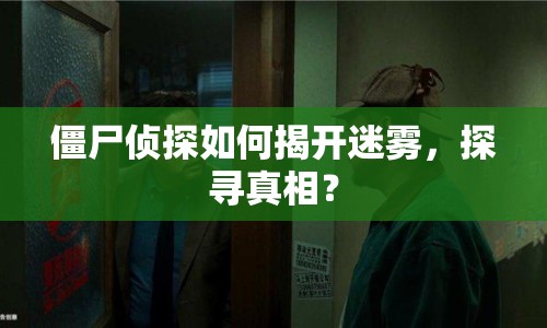 僵尸偵探如何揭開迷霧，探尋真相？
