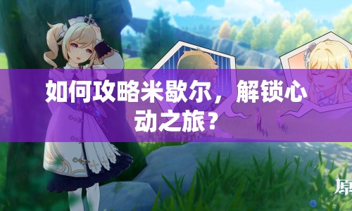 如何攻略米歇爾，解鎖心動(dòng)之旅？