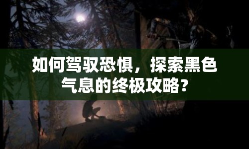 如何駕馭恐懼，探索黑色氣息的終極攻略？