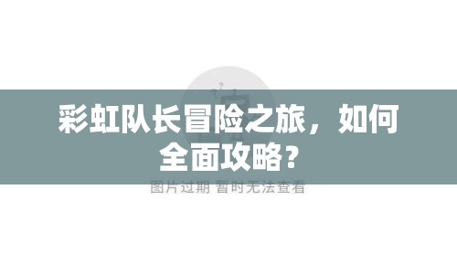 彩虹隊長冒險之旅，如何全面攻略？