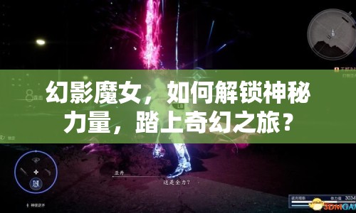 幻影魔女，如何解鎖神秘力量，踏上奇幻之旅？