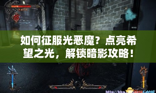 如何征服光惡魔？點(diǎn)亮希望之光，解鎖暗影攻略！