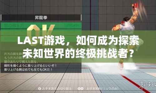 LAST游戲，如何成為探索未知世界的終極挑戰(zhàn)者？
