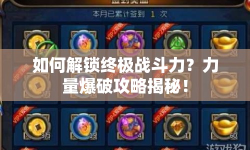 如何解鎖終極戰(zhàn)斗力？力量爆破攻略揭秘！