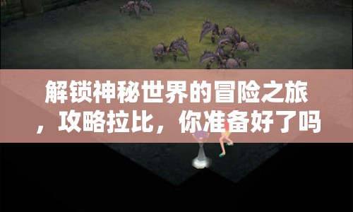 解鎖神秘世界的冒險(xiǎn)之旅，攻略拉比，你準(zhǔn)備好了嗎？