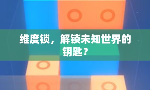 維度鎖，解鎖未知世界的鑰匙？
