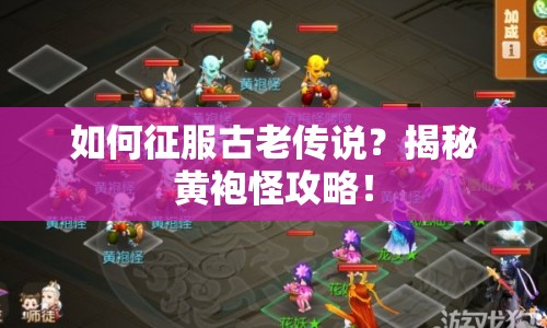 如何征服古老傳說？揭秘黃袍怪攻略！