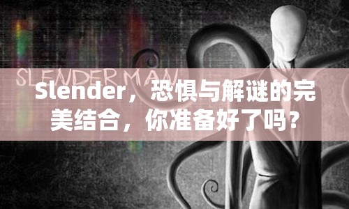 Slender，恐懼與解謎的完美結(jié)合，你準(zhǔn)備好了嗎？