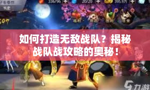 如何打造無敵戰(zhàn)隊(duì)？揭秘戰(zhàn)隊(duì)?wèi)?zhàn)攻略的奧秘！