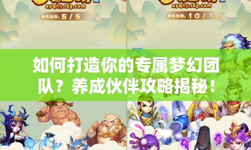 如何打造你的專屬夢幻團(tuán)隊(duì)？養(yǎng)成伙伴攻略揭秘！