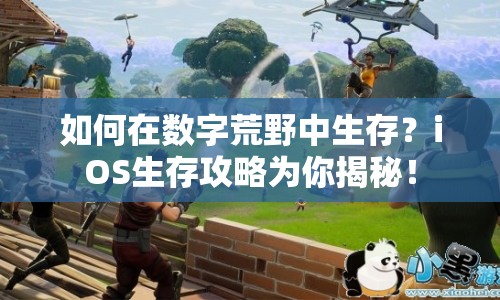 如何在數(shù)字荒野中生存？iOS生存攻略為你揭秘！