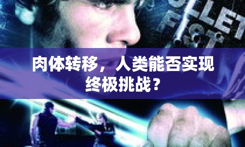 肉體轉(zhuǎn)移，人類能否實現(xiàn)終極挑戰(zhàn)？