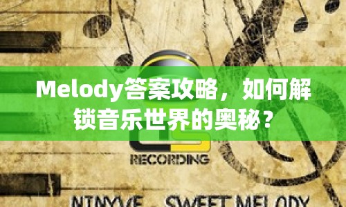 Melody答案攻略，如何解鎖音樂世界的奧秘？
