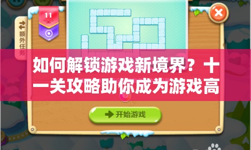 如何解鎖游戲新境界？十一關(guān)攻略助你成為游戲高手！