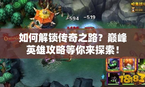 如何解鎖傳奇之路？巔峰英雄攻略等你來探索！