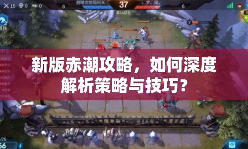 新版赤潮攻略，如何深度解析策略與技巧？