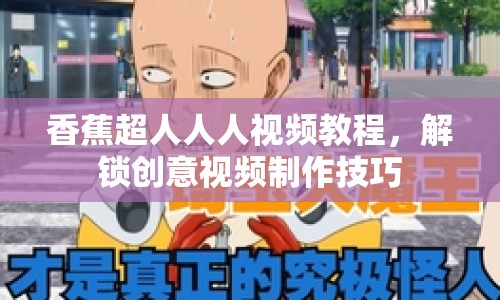 香蕉超人人人視頻教程，解鎖創(chuàng)意視頻制作技巧