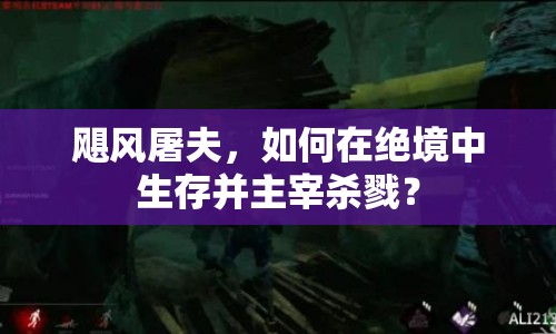 颶風(fēng)屠夫，如何在絕境中生存并主宰殺戮？
