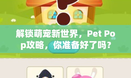 解鎖萌寵新世界，Pet Pop攻略，你準備好了嗎？