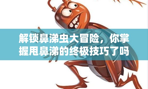 解鎖鼻涕蟲大冒險，你掌握甩鼻涕的終極技巧了嗎？