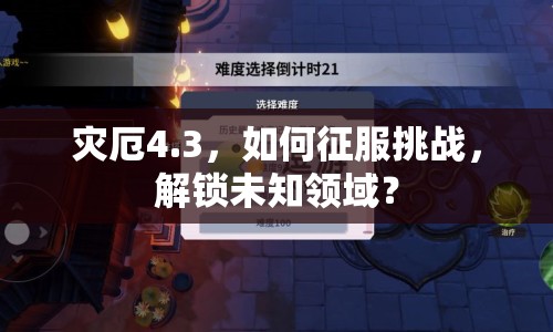 災厄4.3，如何征服挑戰(zhàn)，解鎖未知領域？