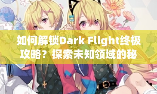 如何解鎖Dark Flight終極攻略？探索未知領(lǐng)域的秘密！