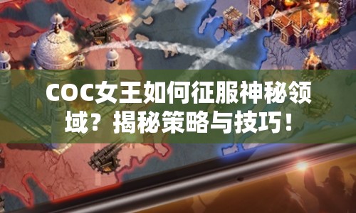COC女王如何征服神秘領(lǐng)域？揭秘策略與技巧！