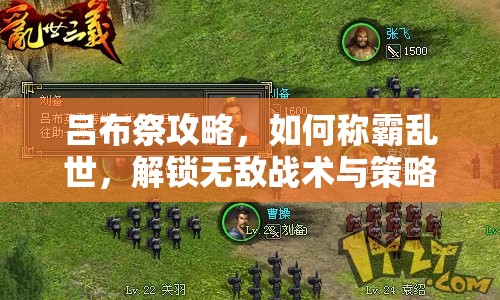 呂布祭攻略，如何稱(chēng)霸亂世，解鎖無(wú)敵戰(zhàn)術(shù)與策略？