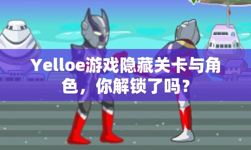 Yelloe游戲隱藏關卡與角色，你解鎖了嗎？