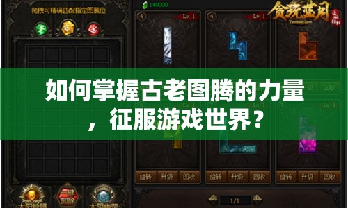 如何掌握古老圖騰的力量，征服游戲世界？