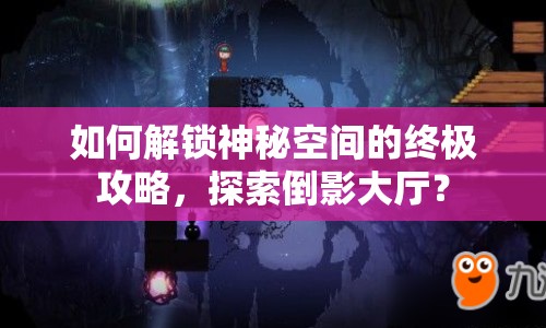 如何解鎖神秘空間的終極攻略，探索倒影大廳？