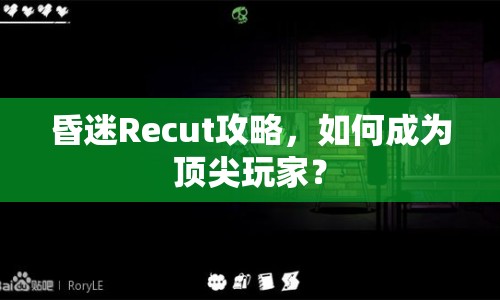 昏迷Recut攻略，如何成為頂尖玩家？