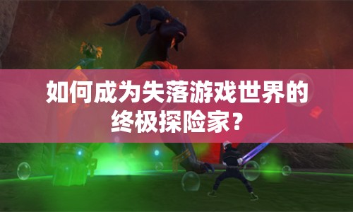 如何成為失落游戲世界的終極探險(xiǎn)家？