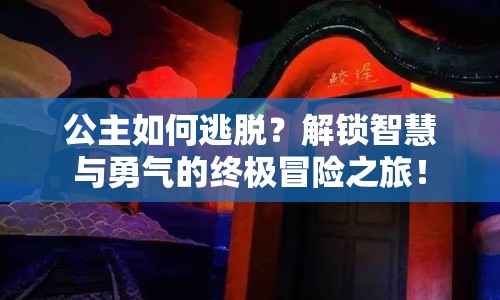 公主如何逃脫？解鎖智慧與勇氣的終極冒險之旅！