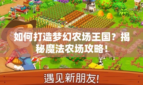 如何打造夢(mèng)幻農(nóng)場(chǎng)王國(guó)？揭秘魔法農(nóng)場(chǎng)攻略！