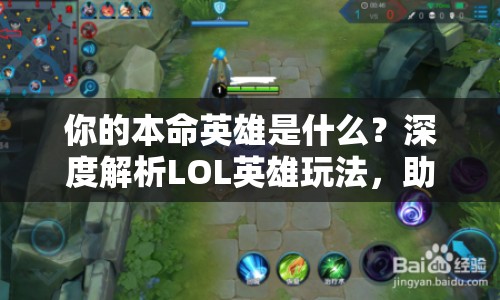 你的本命英雄是什么？深度解析LOL英雄玩法，助你成為王者！