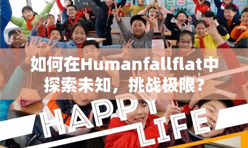 如何在Humanfallflat中探索未知，挑戰(zhàn)極限？