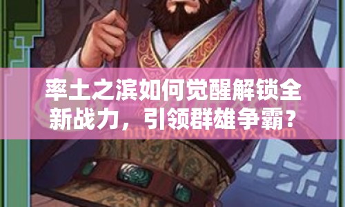 率土之濱如何覺(jué)醒解鎖全新戰(zhàn)力，引領(lǐng)群雄爭(zhēng)霸？