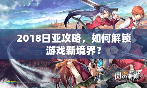 2018日亞攻略，如何解鎖游戲新境界？