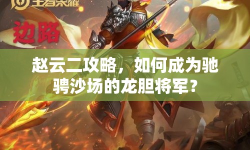 趙云二攻略，如何成為馳騁沙場的龍膽將軍？