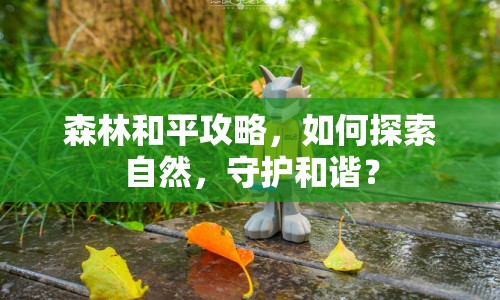森林和平攻略，如何探索自然，守護(hù)和諧？