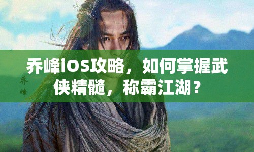 喬峰iOS攻略，如何掌握武俠精髓，稱霸江湖？
